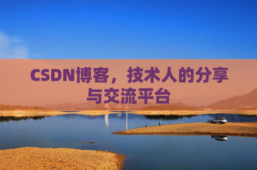 CSDN博客,技术人的分享与交流平台